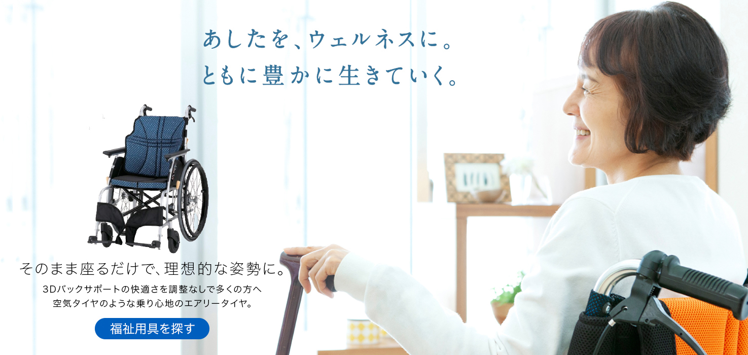 「あしたを、ウェルネスに。ともに豊かに生きていく。」。そのまま座るだけで、理想的な姿勢に。3Dバックサポートの快適さを調整なしで多くの方へ空気タイヤのような乗り心地のエアリータイヤ。ここから福祉用品を探せます。